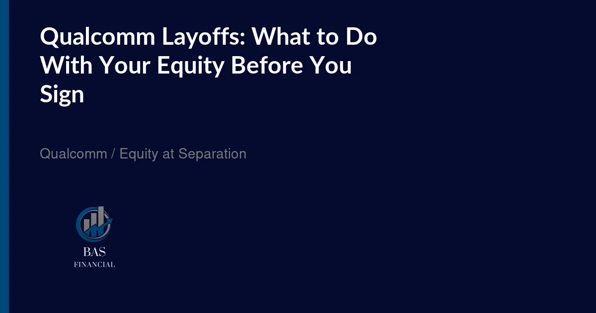BAS Financial header card for a guide to Qualcomm layoffs, equity, severance, and the decisions to make before signing.